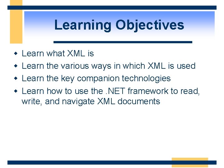 Learning Objectives w w Learn what XML is Learn the various ways in which