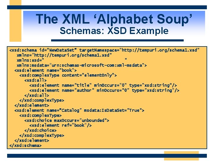 The XML ‘Alphabet Soup’ Schemas: XSD Example <xsd: schema id="New. Data. Set“ target. Namespace="http: