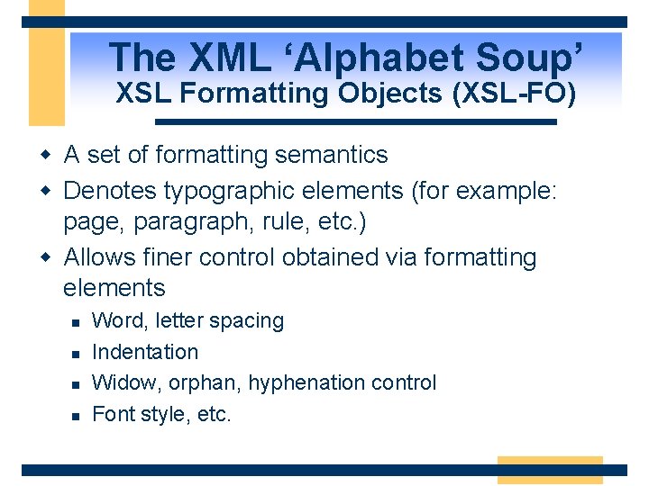 The XML ‘Alphabet Soup’ XSL Formatting Objects (XSL-FO) w A set of formatting semantics