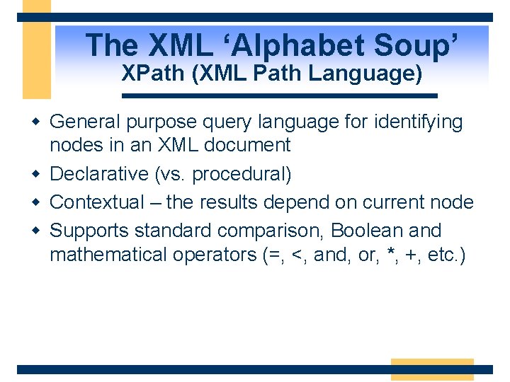 The XML ‘Alphabet Soup’ XPath (XML Path Language) w General purpose query language for