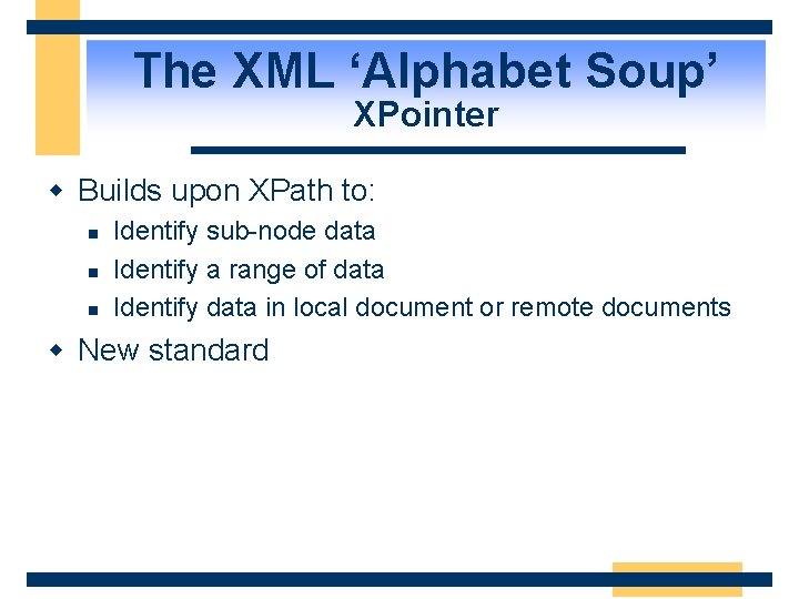 The XML ‘Alphabet Soup’ XPointer w Builds upon XPath to: n n n Identify