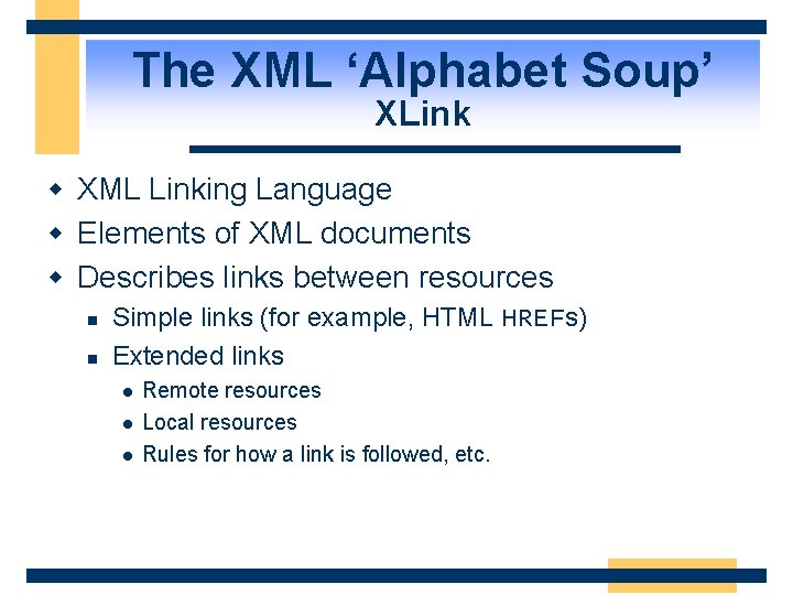 The XML ‘Alphabet Soup’ XLink w XML Linking Language w Elements of XML documents