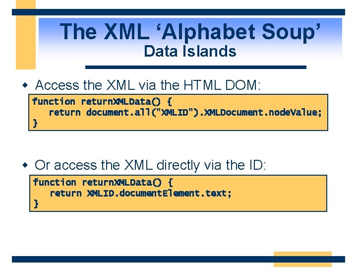 The XML ‘Alphabet Soup’ Data Islands w Access the XML via the HTML DOM: