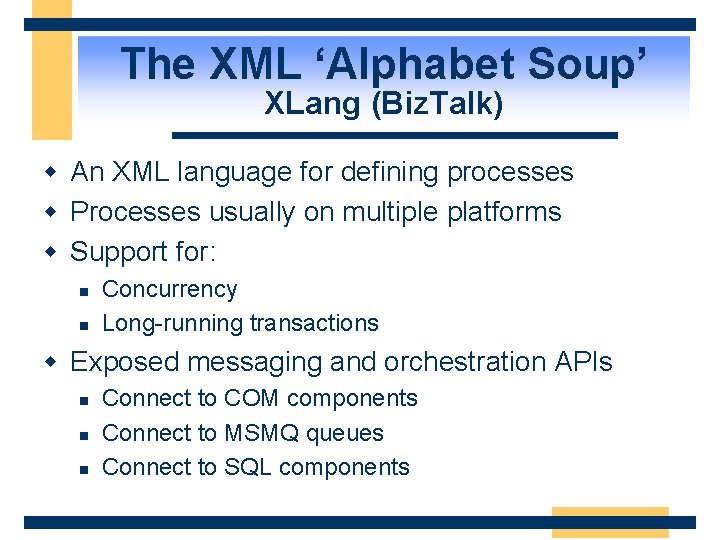 The XML ‘Alphabet Soup’ XLang (Biz. Talk) w An XML language for defining processes