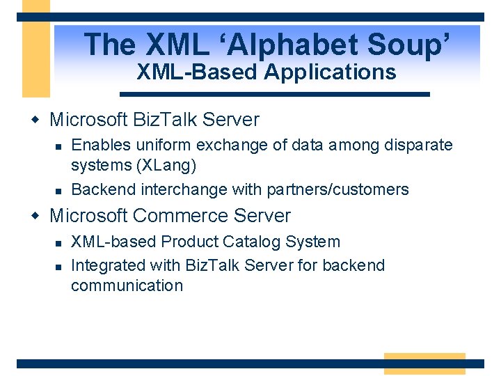 The XML ‘Alphabet Soup’ XML-Based Applications w Microsoft Biz. Talk Server n n Enables