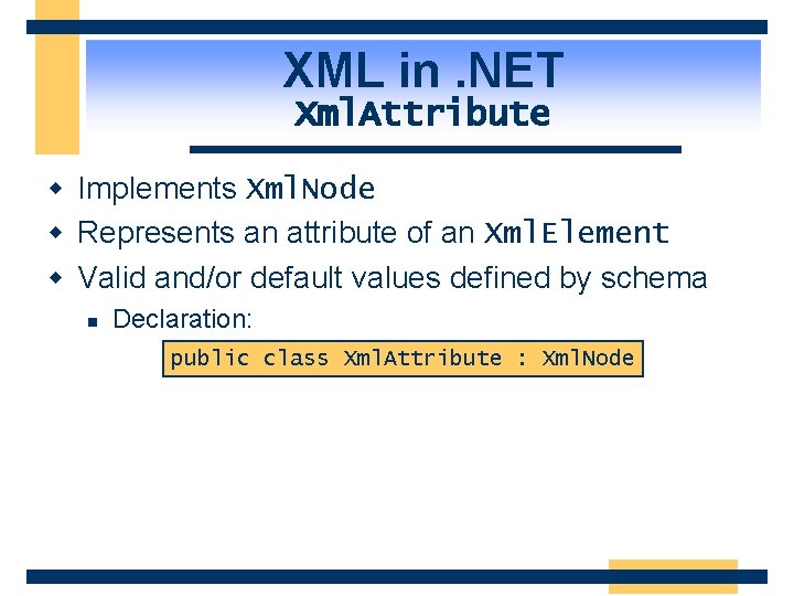 XML in. NET Xml. Attribute w Implements Xml. Node w Represents an attribute of