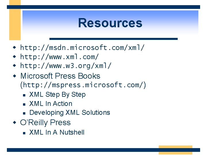 Resources w http: //msdn. microsoft. com/xml/ w http: //www. xml. com/ w http: //www.