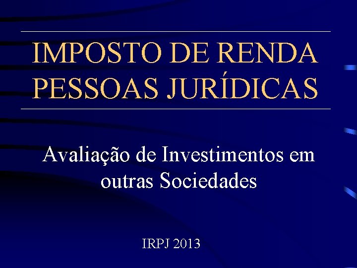 IMPOSTO DE RENDA PESSOAS JURÍDICAS Avaliação de Investimentos em outras Sociedades IRPJ 2013 