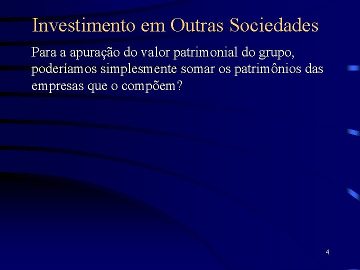 Investimento em Outras Sociedades Para a apuração do valor patrimonial do grupo, poderíamos simplesmente