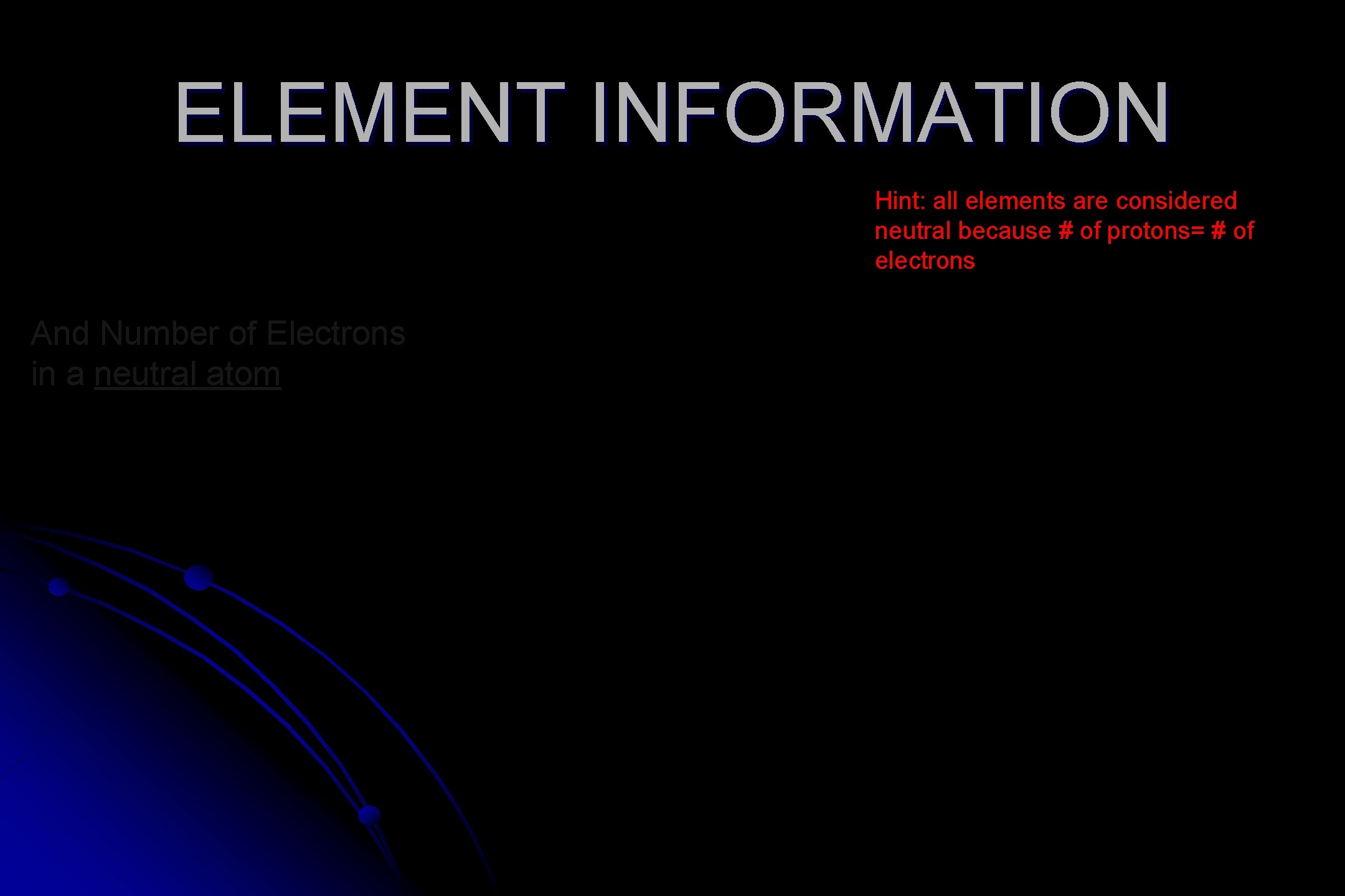 ELEMENT INFORMATION Hint: all elements are considered neutral because # of protons= # of