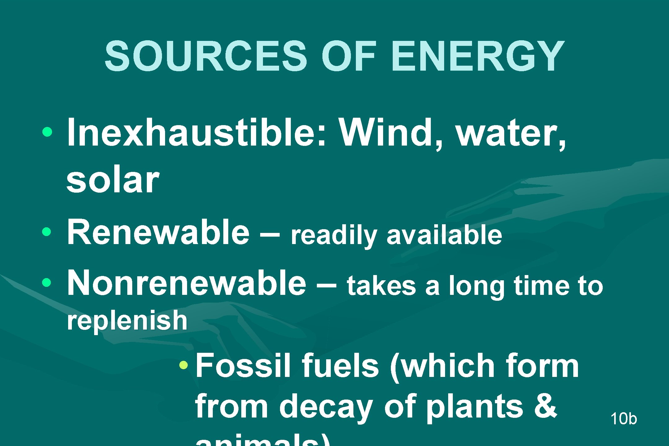 SOURCES OF ENERGY • Inexhaustible: Wind, water, solar • • Renewable – readily available