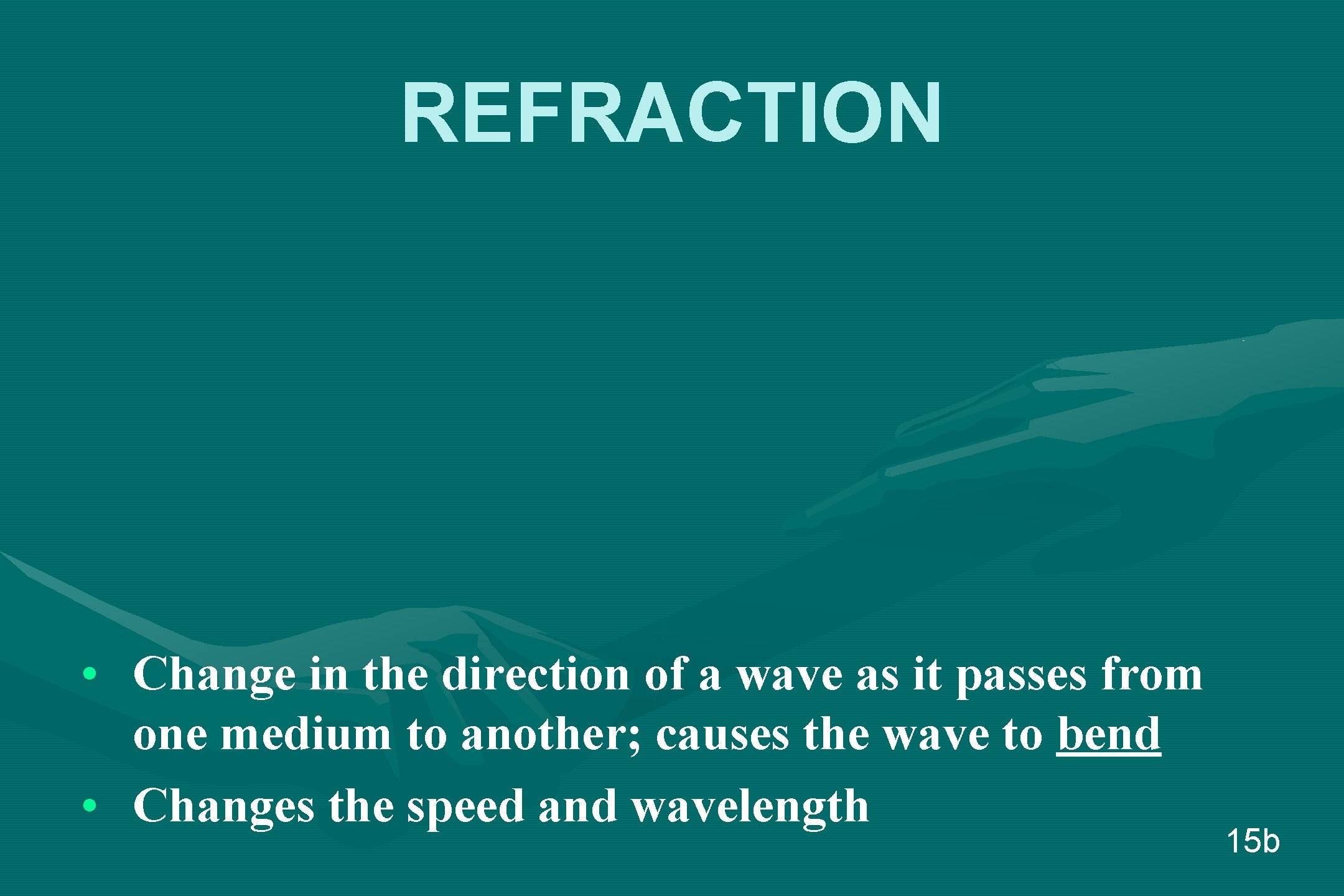 REFRACTION • Change in the direction of a wave as it passes from one