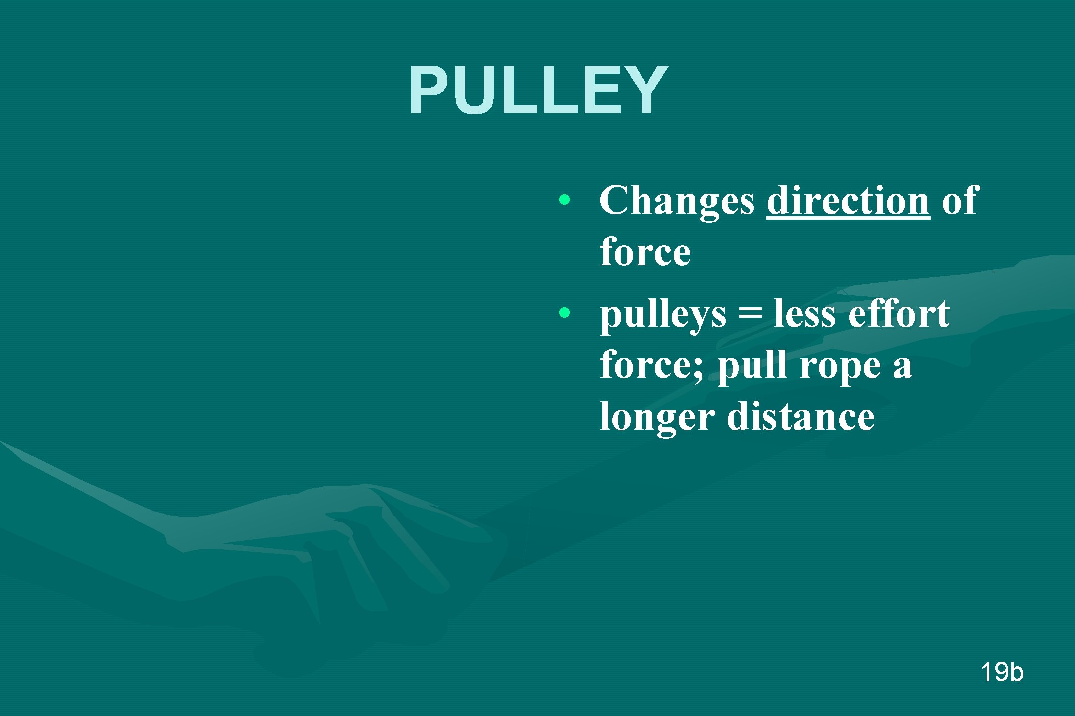 PULLEY • Changes direction of force • pulleys = less effort force; pull rope