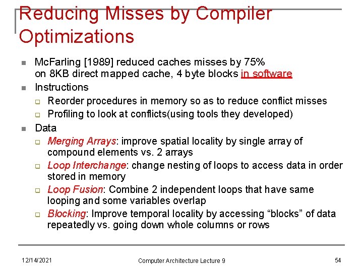 Reducing Misses by Compiler Optimizations n n n Mc. Farling [1989] reduced caches misses