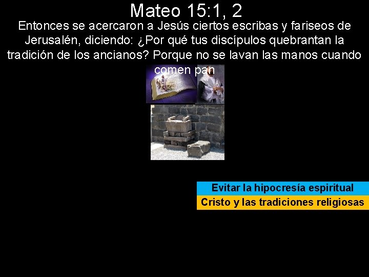 Mateo 15: 1, 2 Entonces se acercaron a Jesús ciertos escribas y fariseos de