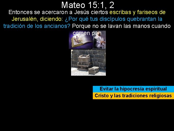 Mateo 15: 1, 2 Entonces se acercaron a Jesús ciertos escribas y fariseos de