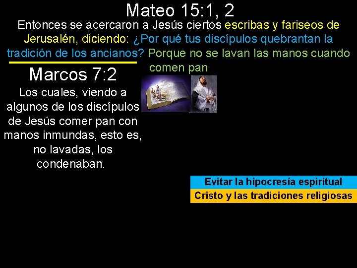 Mateo 15: 1, 2 Entonces se acercaron a Jesús ciertos escribas y fariseos de