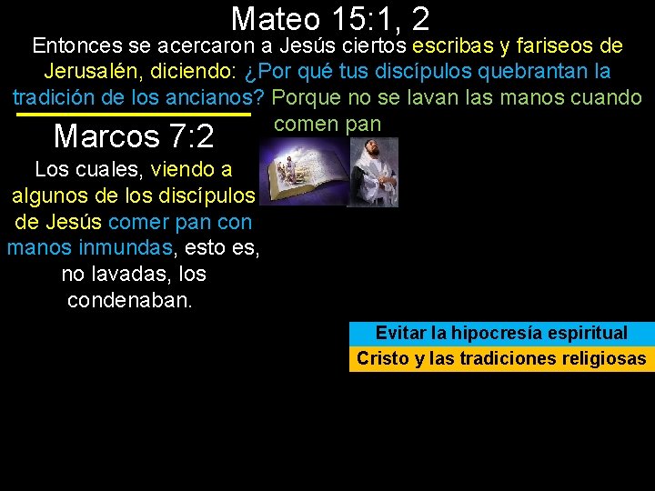 Mateo 15: 1, 2 Entonces se acercaron a Jesús ciertos escribas y fariseos de