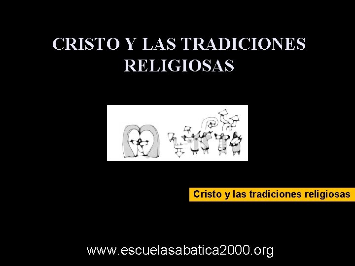 CRISTO Y LAS TRADICIONES RELIGIOSAS Cristo y las tradiciones religiosas www. escuelasabatica 2000. org