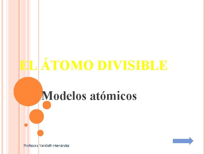 EL ÁTOMO DIVISIBLE Modelos atómicos Profesora Yamileth Hernández 