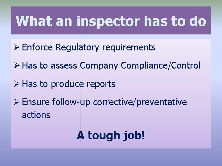 What an inspector has to do Ø Enforce Regulatory requirements Ø Has to assess