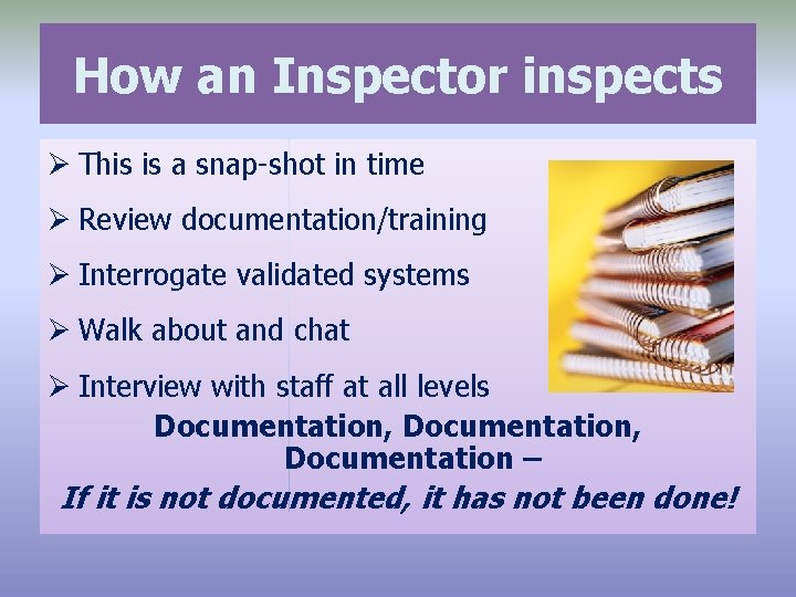 How an Inspector inspects Ø This is a snap-shot in time Ø Review documentation/training
