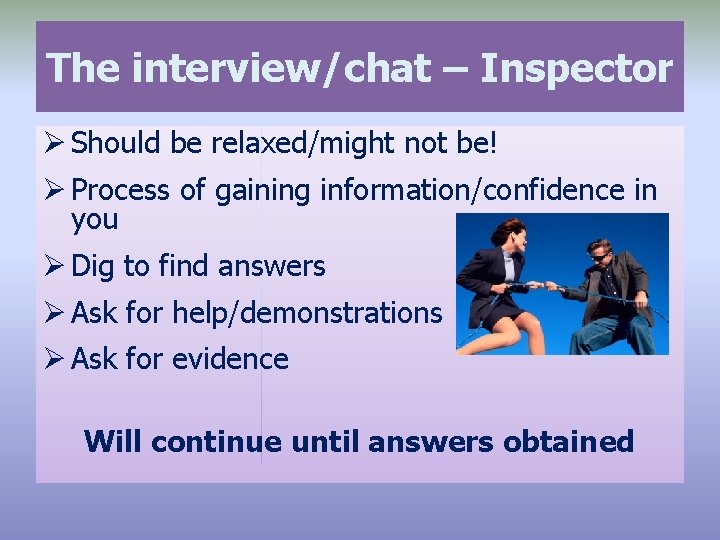 The interview/chat – Inspector Ø Should be relaxed/might not be! Ø Process of gaining