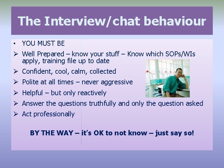 The Interview/chat behaviour • YOU MUST BE Ø Well Prepared – know your stuff