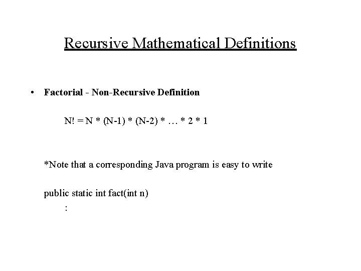 Recursive Mathematical Definitions • Factorial - Non-Recursive Definition N! = N * (N-1) *