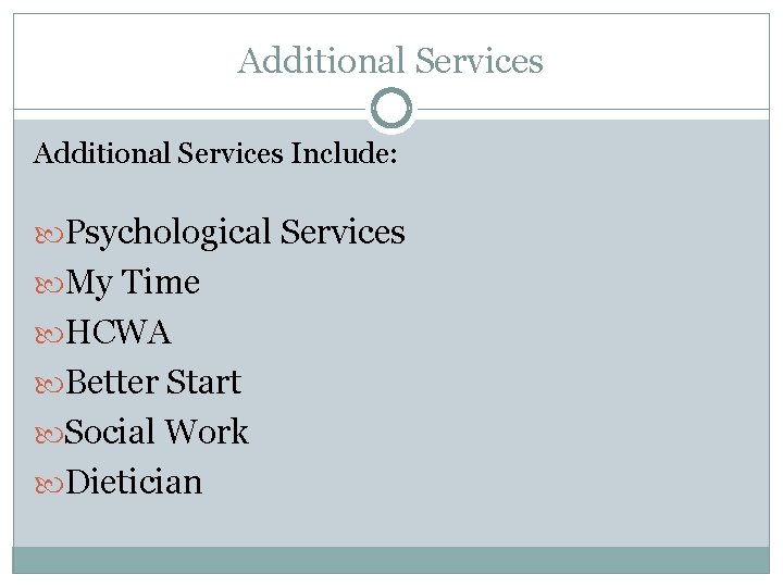 Additional Services Include: Psychological Services My Time HCWA Better Start Social Work Dietician 