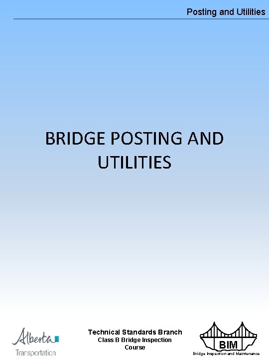 Posting and Utilities BRIDGE POSTING AND UTILITIES Technical Standards Branch Class B Bridge Inspection