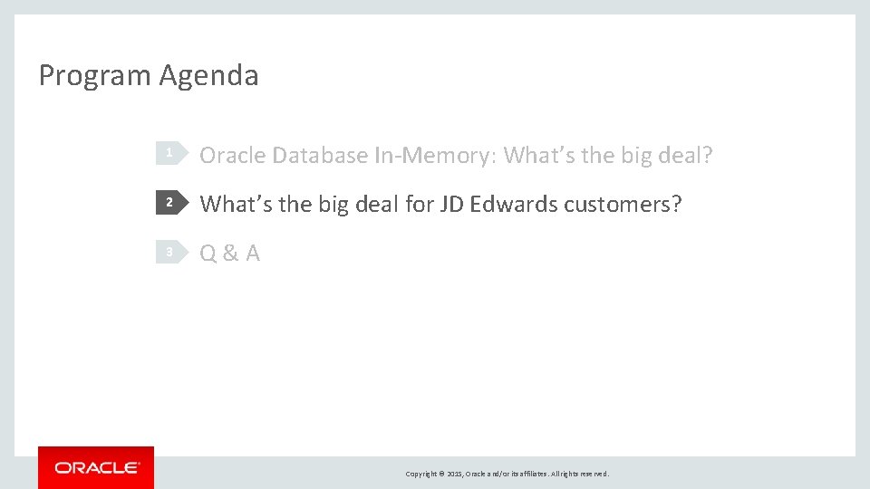 Program Agenda 1 Oracle Database In-Memory: What’s the big deal? 2 What’s the big