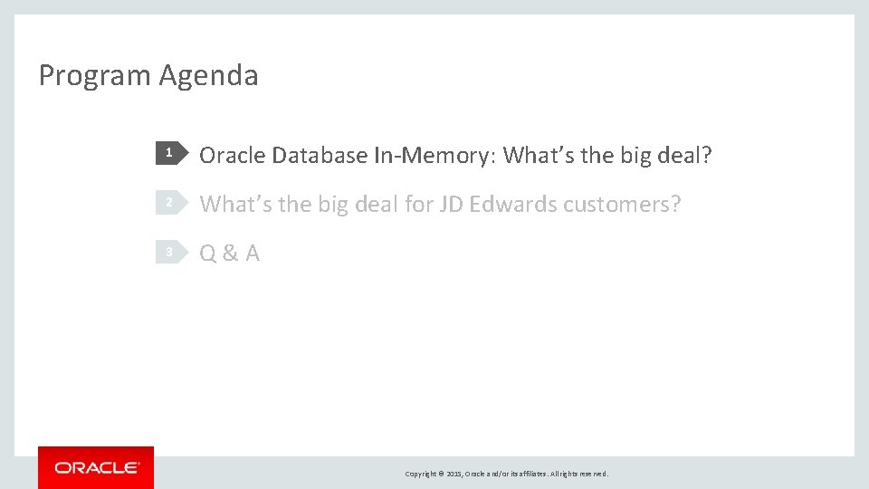 Program Agenda 1 Oracle Database In-Memory: What’s the big deal? 2 What’s the big