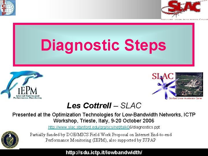 Diagnostic Steps Les Cottrell – SLAC Presented at the Optimization Technologies for Low-Bandwidth Networks,