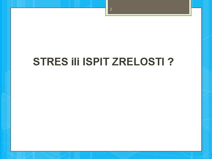 2 STRES ili ISPIT ZRELOSTI ? 