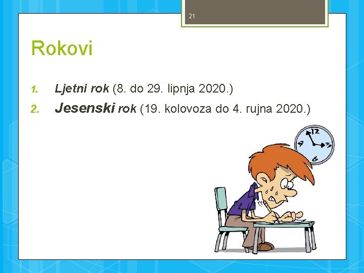 21 Rokovi 1. Ljetni rok (8. do 29. lipnja 2020. ) 2. Jesenski rok