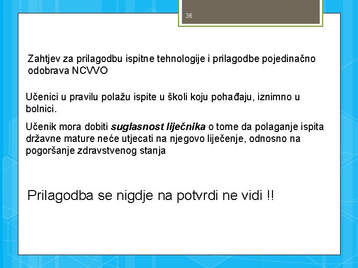 36 Zahtjev za prilagodbu ispitne tehnologije i prilagodbe pojedinačno odobrava NCVVO Učenici u pravilu