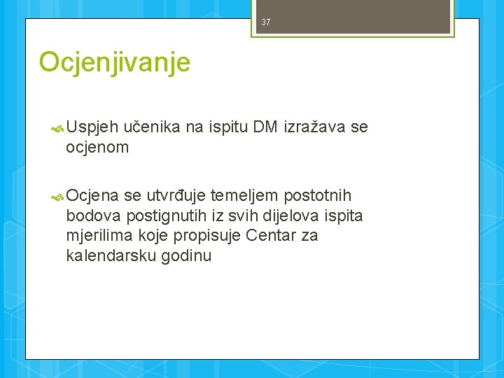 37 Ocjenjivanje Uspjeh učenika na ispitu DM izražava se ocjenom Ocjena se utvrđuje temeljem