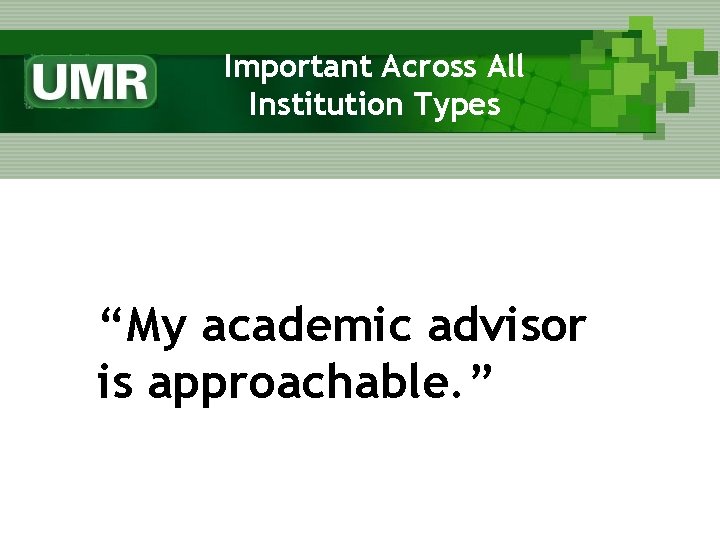 Important Across All Institution Types “My academic advisor is approachable. ” 