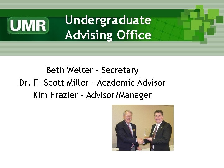 Undergraduate Advising Office Beth Welter - Secretary Dr. F. Scott Miller - Academic Advisor