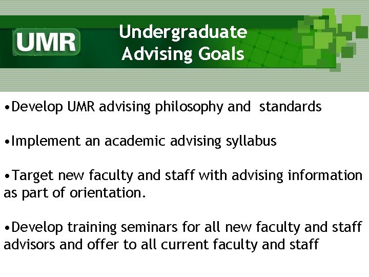 Undergraduate Advising Goals • Develop UMR advising philosophy and standards • Implement an academic