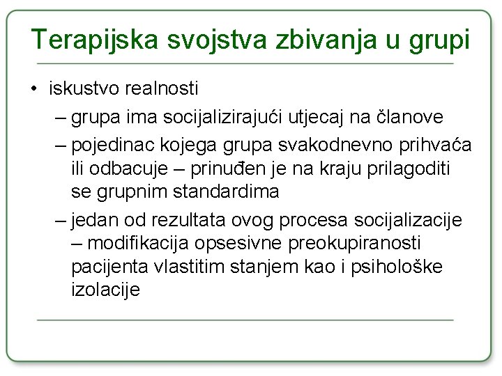 Terapijska svojstva zbivanja u grupi • iskustvo realnosti – grupa ima socijalizirajući utjecaj na