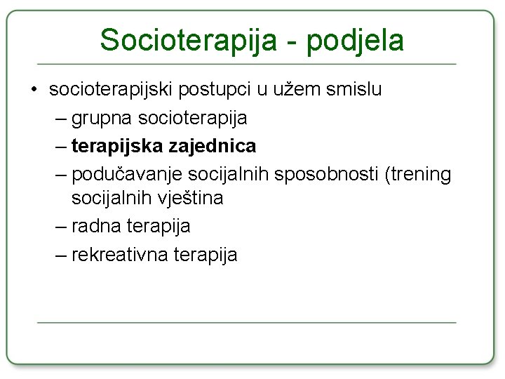 Socioterapija - podjela • socioterapijski postupci u užem smislu – grupna socioterapija – terapijska