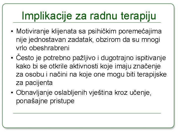 Implikacije za radnu terapiju • Motiviranje klijenata sa psihičkim poremećajima nije jednostavan zadatak, obzirom