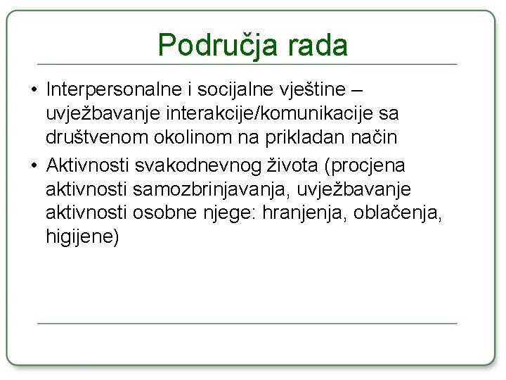 Područja rada • Interpersonalne i socijalne vještine – uvježbavanje interakcije/komunikacije sa društvenom okolinom na