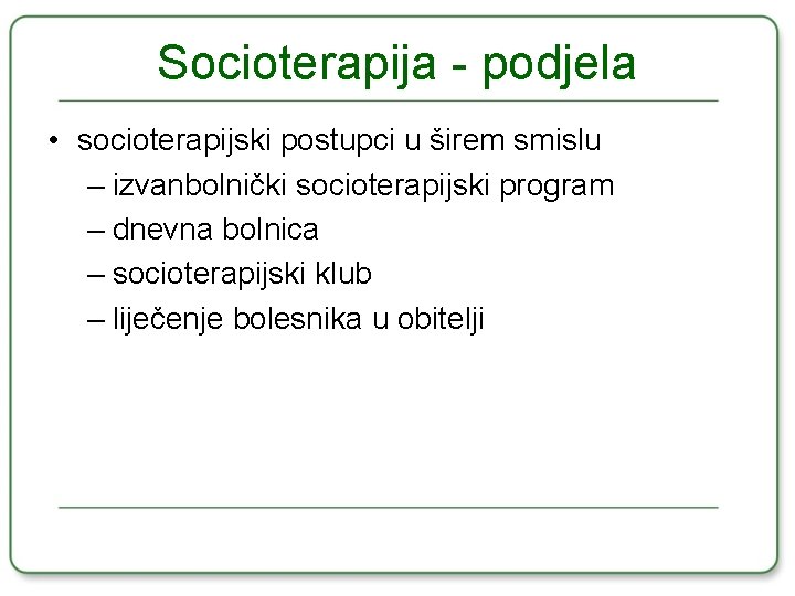 Socioterapija - podjela • socioterapijski postupci u širem smislu – izvanbolnički socioterapijski program –