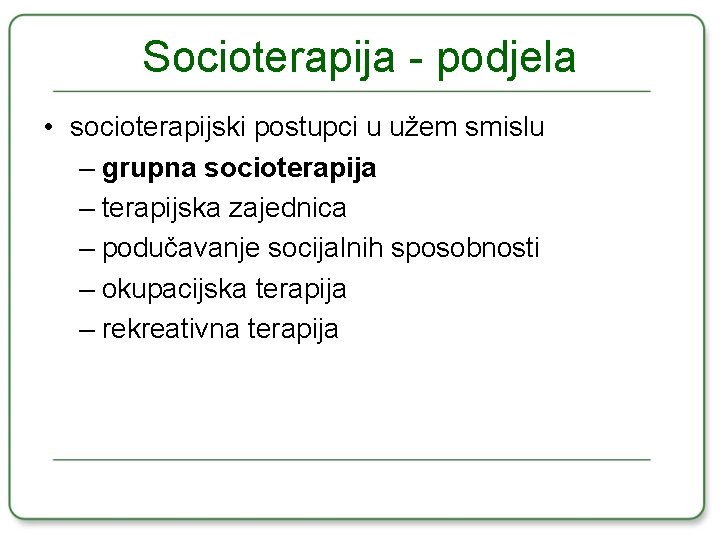 Socioterapija - podjela • socioterapijski postupci u užem smislu – grupna socioterapija – terapijska