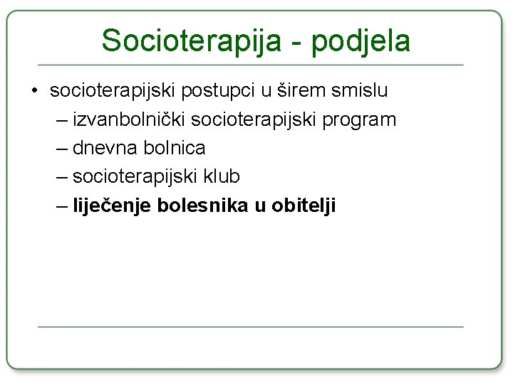 Socioterapija - podjela • socioterapijski postupci u širem smislu – izvanbolnički socioterapijski program –