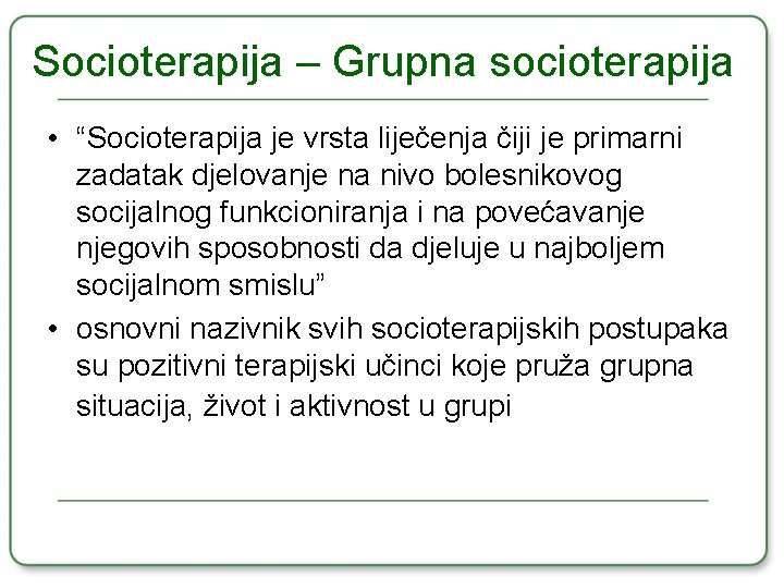 Socioterapija – Grupna socioterapija • “Socioterapija je vrsta liječenja čiji je primarni zadatak djelovanje