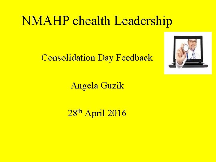 NMAHP ehealth Leadership Consolidation Day Feedback Angela Guzik 28 th April 2016 